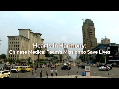 Hearts in Harmony: Chinese medical team's mission to save lives