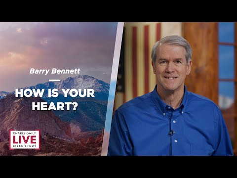 How Is Your Heart? - Barry Bennett - CDLBS for June 10, 2022