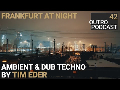 Outro 42: Tim Eder | Frankfurt at Night | Ambient & Dub Techno Mix