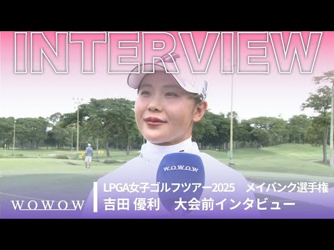 吉田 優利 メイバンク選手権 大会前日インタビュー/LPGA女子ゴルフツアー2025【WOWOW】
