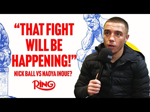 Nick Ball Calls For Naoya Inoue Showdown