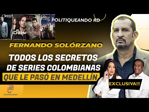 FERNANDO SOLORZANO: LOS SECRETOS DE SERIES COLOMBIANAS, QUE LE PASÓ EN MEDELLÍN? EN POLITIQUEANDO RD