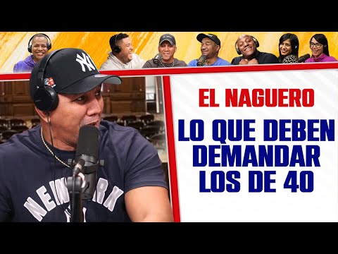 LO QUE DEBEN DEMANDAR LOS DE 40 AÑOS - El Naguero