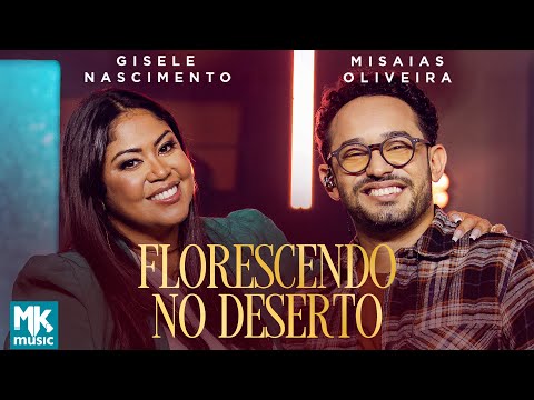 Gisele Nascimento e Misaias Oliveira - Florescendo no Deserto (Ao Vivo) (Clipe Oficial MK Music)
