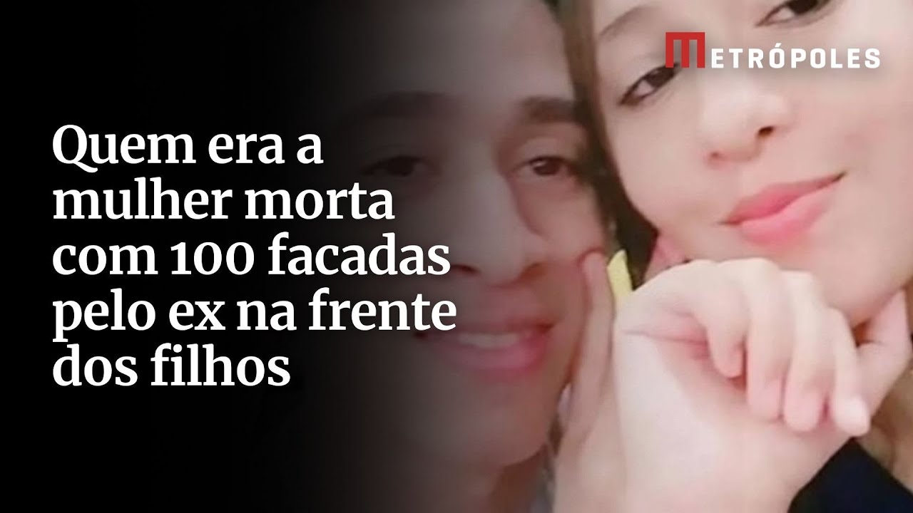 Quem era a mulher morta com 100 facadas pelo ex na frente dos filhos