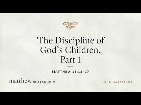 The Discipline of God's Children, Part 1 (Matthew 18:15–17) [Audio Only]