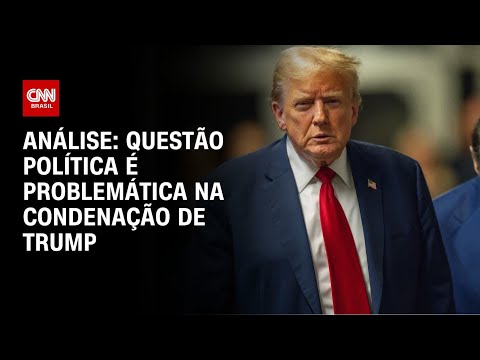 ​Análise: Questão política é problemática na condenação de Trump