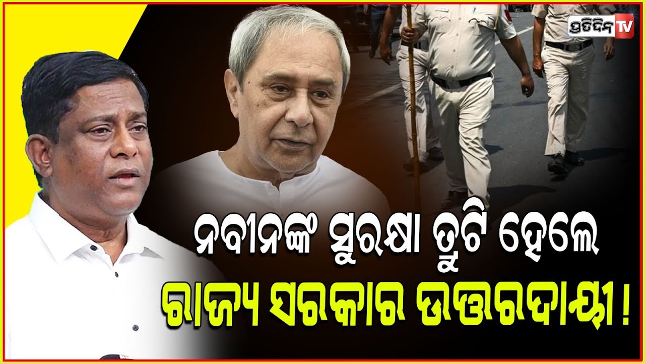 ନବୀନଙ୍କ ସୁରକ୍ଷା ତ୍ରୁଟି ଯେମିତି ନହୁଏ, ରାଜ୍ୟ ସରକାର ରହିବେ ଉତ୍ତରଦାୟୀ! Naveen Patnaik security from Z to Y