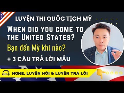 Câu hỏi này giúp viên chức biết thời gian bạn nhập cư! | When did you come to the United States?