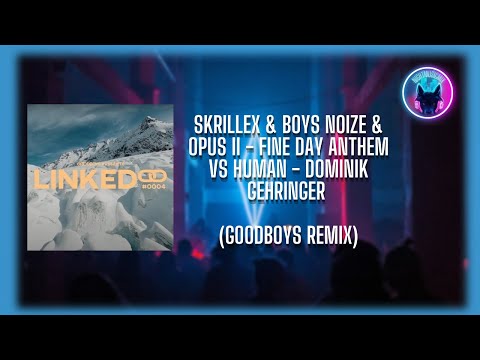 Skrillex & Boys Noize & Opus II - Fine Day Anthem Vs Human - Dominik Gehringer (Goodboys Remix)