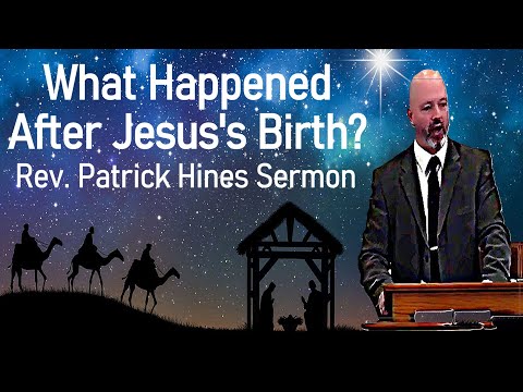 What Happened After Jesus's Birth - Rev. Patrick Hines Sermon