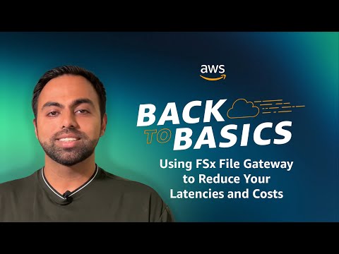 Back to Basics: Using FSx File Gateway to Reduce Your Latencies and Costs