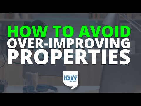 How to Avoid Over-Improving Properties (& Make Bigger Profits!) | BiggerPockets Daily