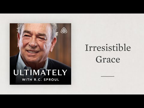 Irresistible Grace: Ultimately with R.C. Sproul