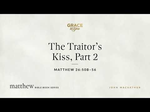 The Traitor's Kiss, Part 2 (Matthew 26:50b–56) [Audio Only]