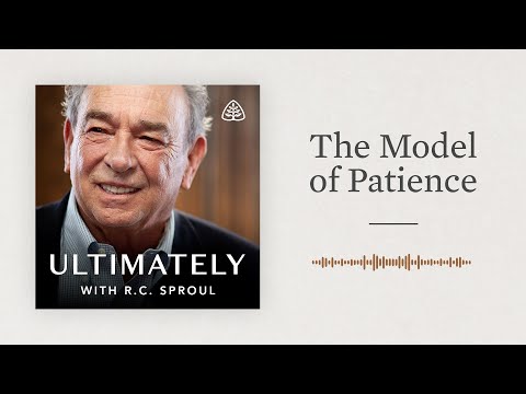 The Model of Patience: Ultimately with R.C. Sproul