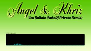 Angel & Khriz - Ven Bailalo (NukeDj Private Remix)