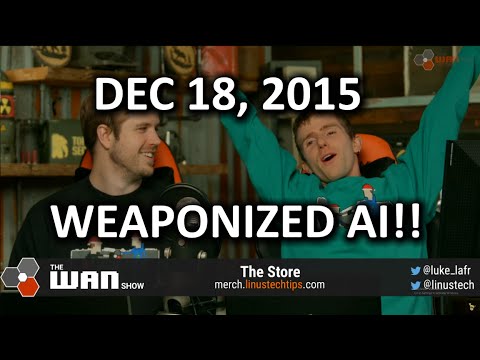 The WAN Show - REGISTER YOUR DRONE! Oh Yeah and Weaponized AI - Dec 18, 2015 - UCXuqSBlHAE6Xw-yeJA0Tunw