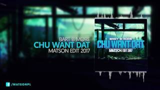 Bart B More - Chu Want Dat (MATSON EDIT 2017) + DOWNLOAD