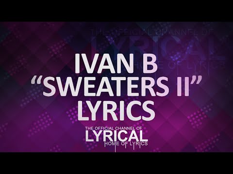 Ivan B - Sweaters II Lyrics - UCnQ9vhG-1cBieeqnyuZO-eQ