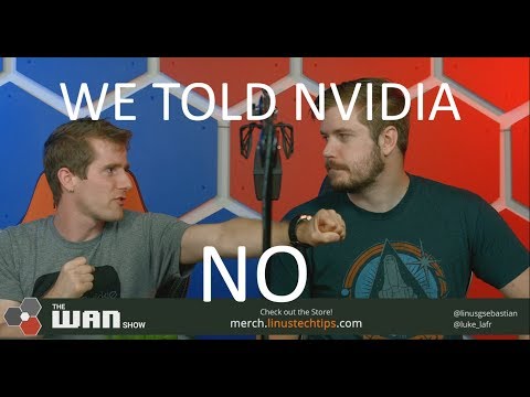 We told Nvidia NO! - WAN Show August 17, 2018 - UCXuqSBlHAE6Xw-yeJA0Tunw