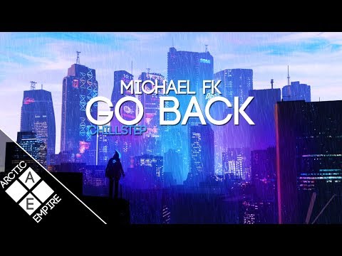 Michael FK - Go Back | Chillstep - UCpEYMEafq3FsKCQXNliFY9A