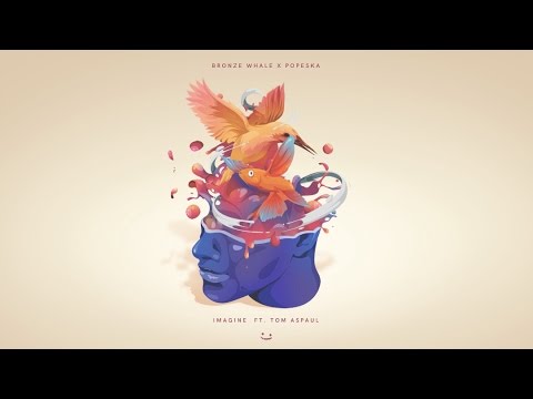 Bronze Whale x Popeska - Imagine (feat. Tom Aspaul) - UCSa8IUd1uEjlREMa21I3ZPQ