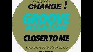 Groove Assassin - Closer To Me [Things May Change!]