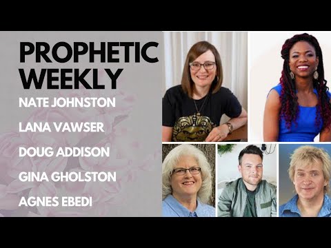 Prophetic Weekly - Nate Johnston Lana Vawser Doug Addison Agnes Ebedi Gina Gholston