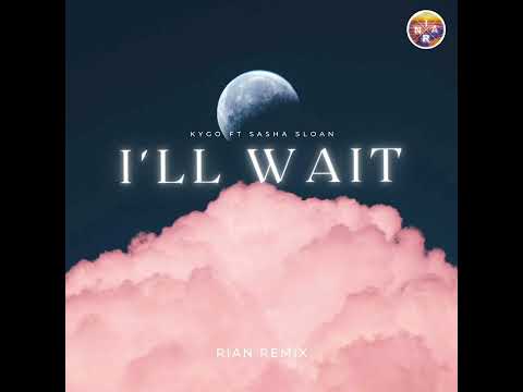 Kygo Feat Sasha Sloan - I'll Wait (Rian Remix)