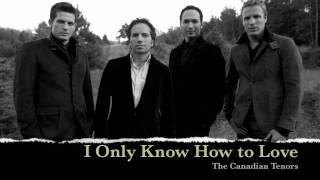 The Canadian Tenors - I Only Know How to Love