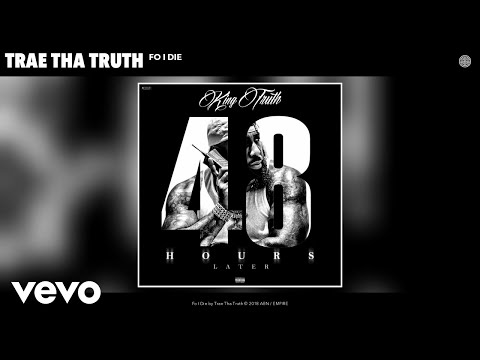 Trae Tha Truth - Fo I Die (Audio) - UCakqwhv9V-7nzEXGQhckwEA