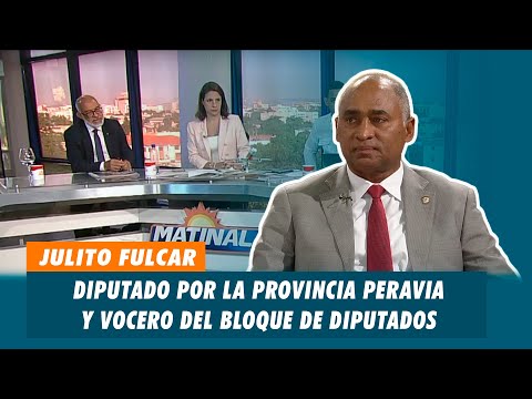 Julito Fulcar, Diputado por la provincia Peravia y vocero del bloque de diputados | Matinal