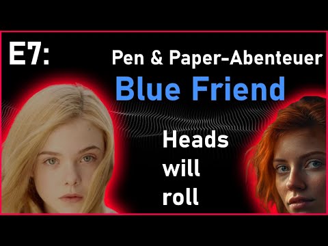 Rollenspiel-Abenteuer: BLUE FRIEND E7: Heads will roll