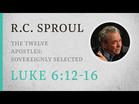 The Twelve Apostles: Sovereignly Selected (Luke 6:12-16) — A Sermon by R.C. Sproul