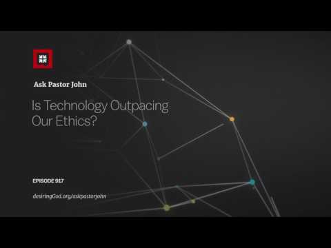 Is Technology Outpacing Our Ethics? // Ask Pastor John