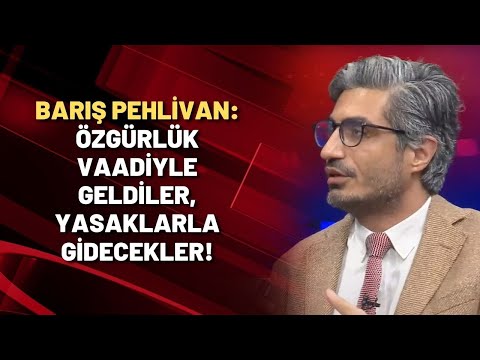 Barış Pehlivan: Özgürlük vaadiyle geldiler, yasaklarla gidecekler!