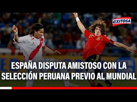 🔴🔵España enfrenta a Perú en amistoso previo al Mundial
