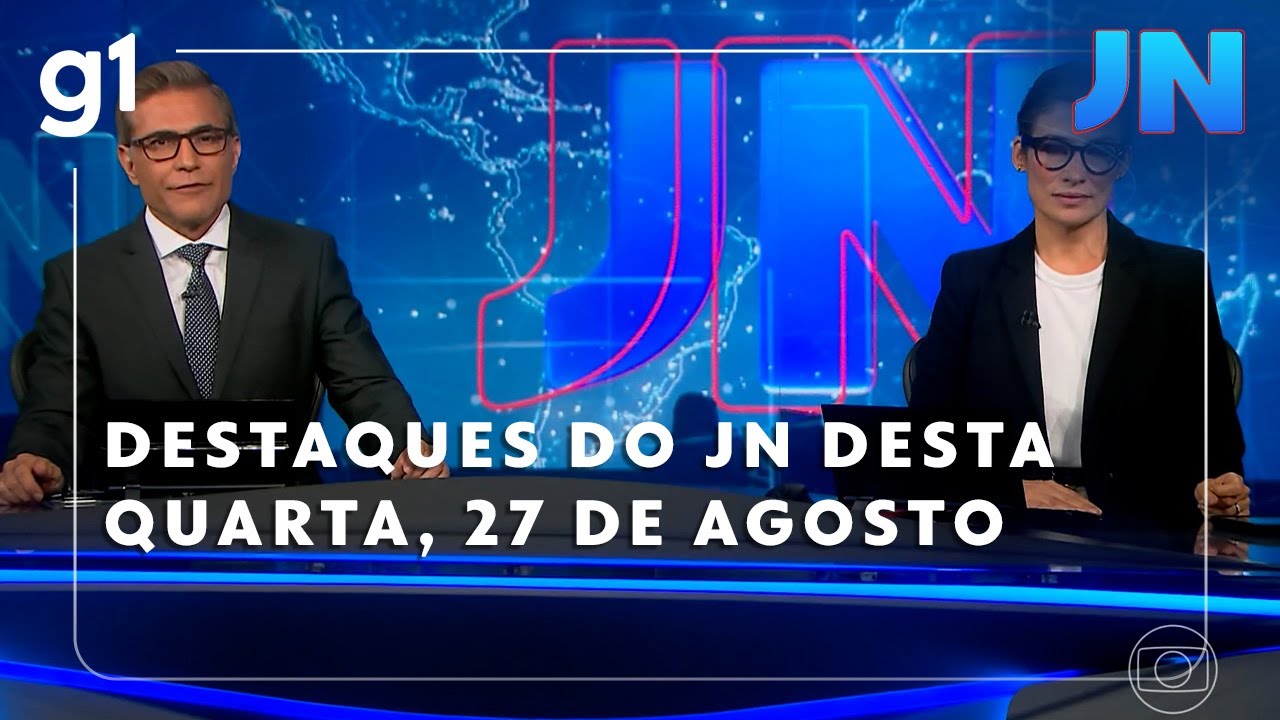 Veja os destaques do JN desta quarta feira dia 27 de agosto de 2025