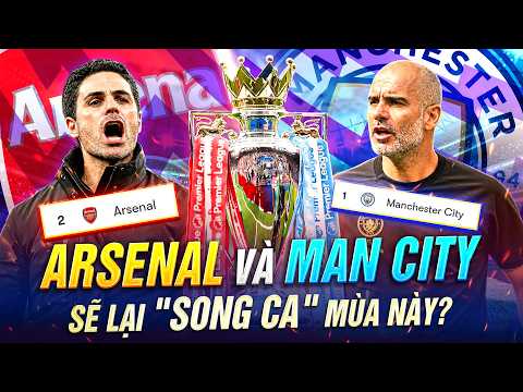 ARSENAL VÀ MAN CITY SẼ LẠI SONG CA MÙA NÀY