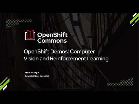 OpenShift Commons Gathering, Raleigh - Demos: Computer Vision and Reinforcement Learning