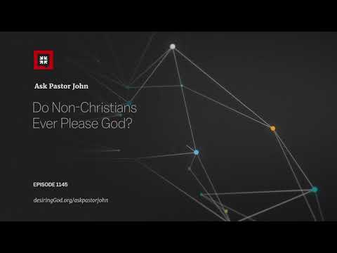 Do Non-Christians Ever Please God? // Ask Pastor John