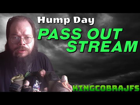 Hump Day Pass Out Stream - KingCobraJFS