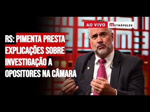 RS: Pimenta presta explicações sobre investigação a opositores na Câmara