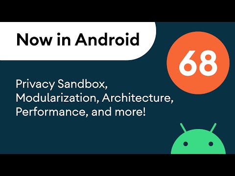 Now in Android: 68 – Privacy Sandbox, Architecture, Performance, and more!