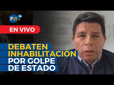EN VIVO Congreso DEBATE INHABILITACIÓN DE PEDRO CASTILLO POR GOLPE DE ESTADO
