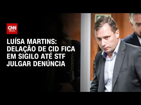 Luísa Martins: Delação de Cid fica em sigilo até STF julgar denúncia | BASTIDORES CNN