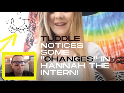 TUDDLE NOTICES SOME "CHANGES" WITH HANNAH THE INTERN!