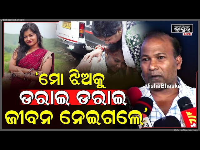 'ମୋ ଝିଅ ଏମିତି କରିନି, ତାକୁ ଡରାଇ ଡରାଇ ତାର ଜୀବନ ନେଇଯାଇଛନ୍ତି'