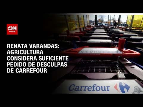 Renata Varandas: Agricultura considera suficiente pedido de desculpas do Carrefour | CNN BRASIL